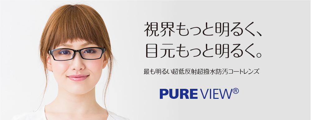 最も明るい超低反射超撥水防汚コートレンズ 
			　PURE VIEW(R)